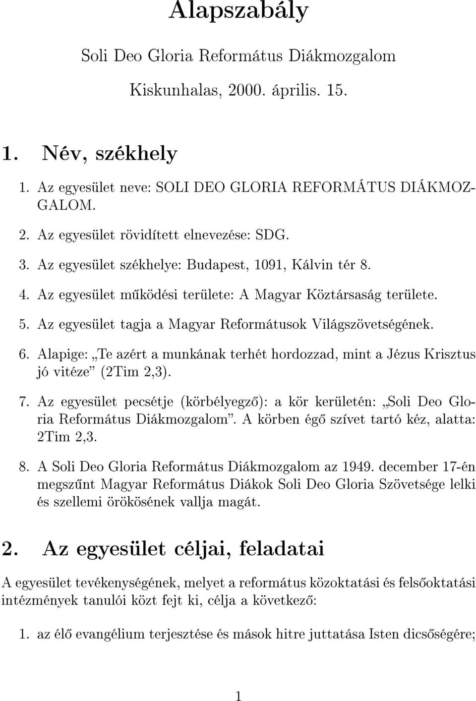 Alapige: Te azért a munkának terhét hordozzad, mint a Jézus Krisztus jó vitéze (2Tim 2,3). 7. Az egyesület pecsétje (körbélyegz ): a kör kerületén: Soli Deo Gloria Református Diákmozgalom.