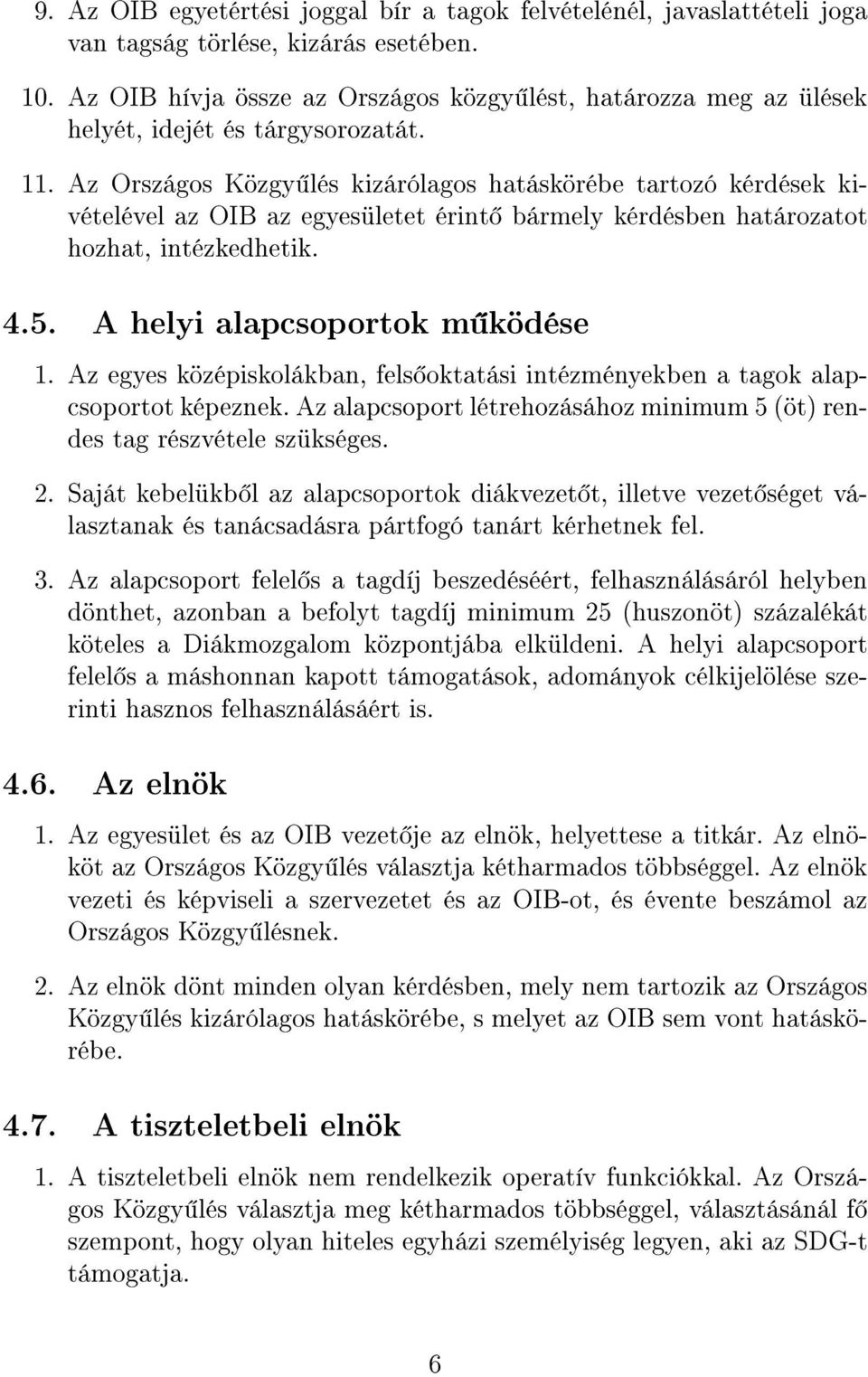 Az Országos Közgy lés kizárólagos hatáskörébe tartozó kérdések kivételével az OIB az egyesületet érint bármely kérdésben határozatot hozhat, intézkedhetik. 4.5. A helyi alapcsoportok m ködése 1.