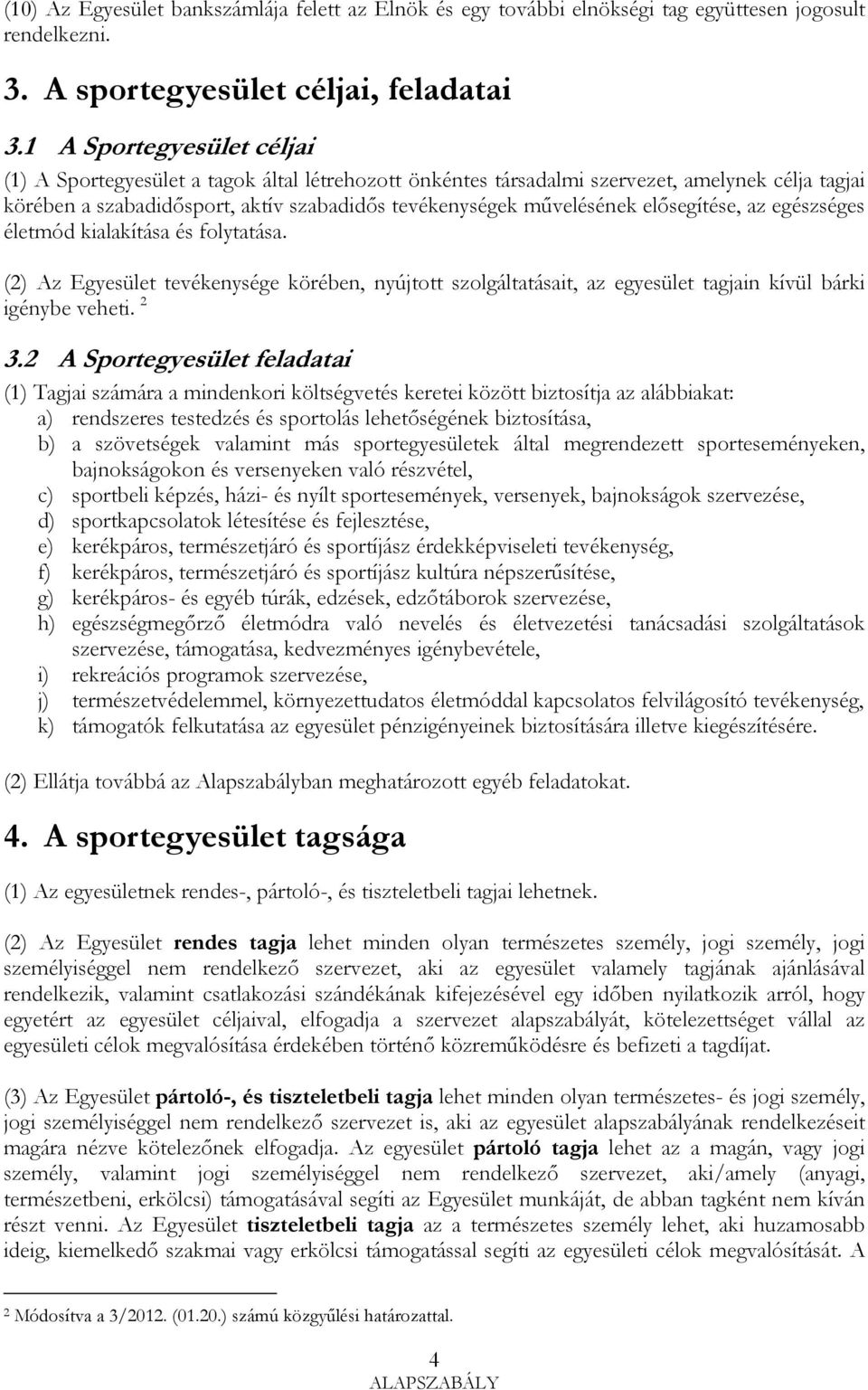 elısegítése, az egészséges életmód kialakítása és folytatása. (2) Az Egyesület tevékenysége körében, nyújtott szolgáltatásait, az egyesület tagjain kívül bárki igénybe veheti. 2 3.