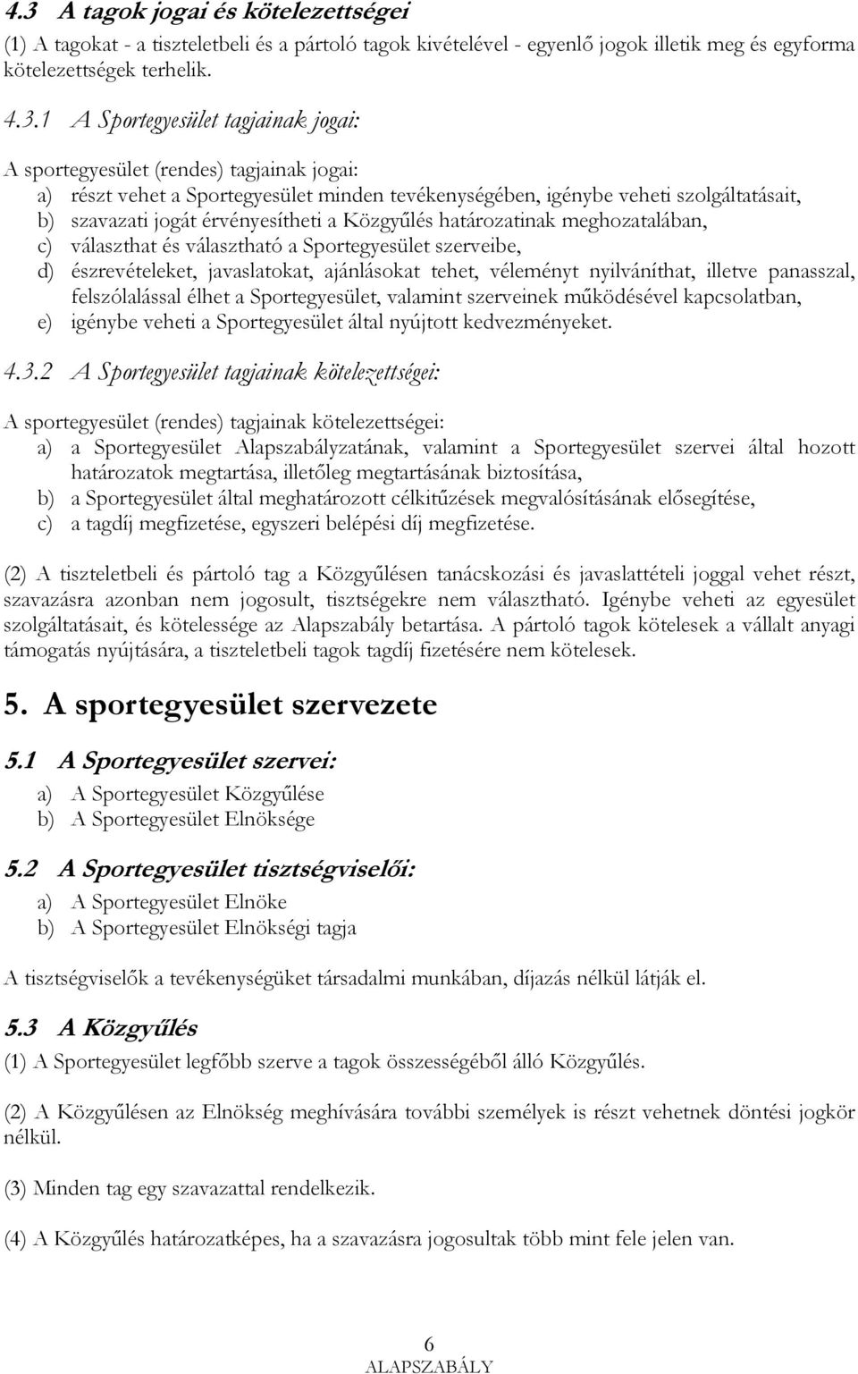 meghozatalában, c) választhat és választható a Sportegyesület szerveibe, d) észrevételeket, javaslatokat, ajánlásokat tehet, véleményt nyilváníthat, illetve panasszal, felszólalással élhet a