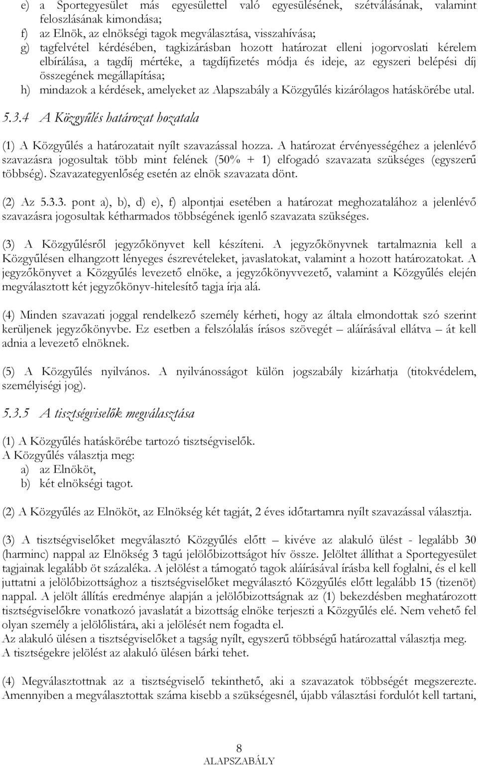 amelyeket az Alapszabály a Közgyőlés kizárólagos hatáskörébe utal. 5.3.4 A Közgyőlés határozat hozatala (1) A Közgyőlés a határozatait nyílt szavazással hozza.