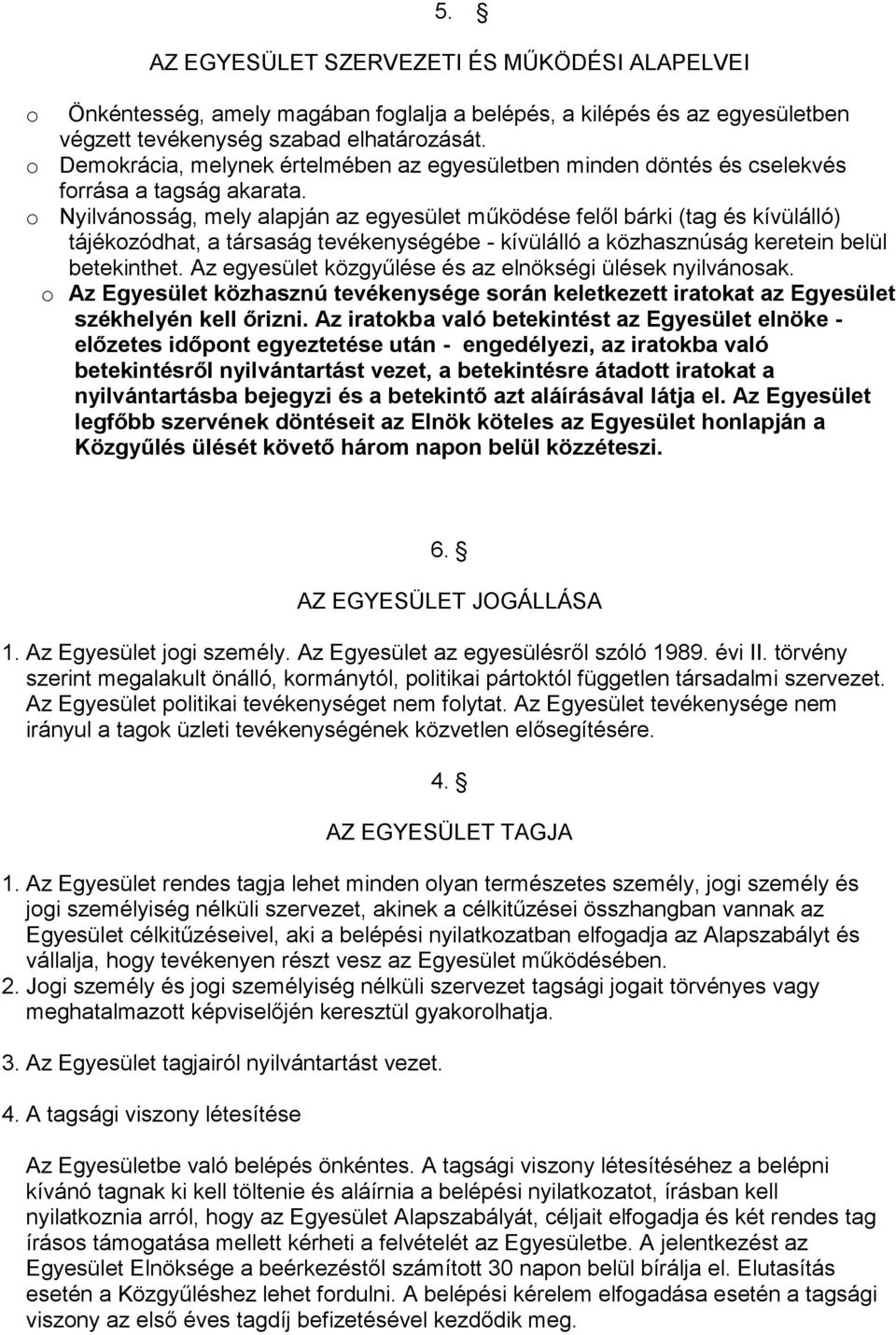 Nyilvánsság, mely alapján az egyesület működése felől bárki (tag és kívülálló) tájékzódhat, a társaság tevékenységébe - kívülálló a közhasznúság keretein belül betekinthet.