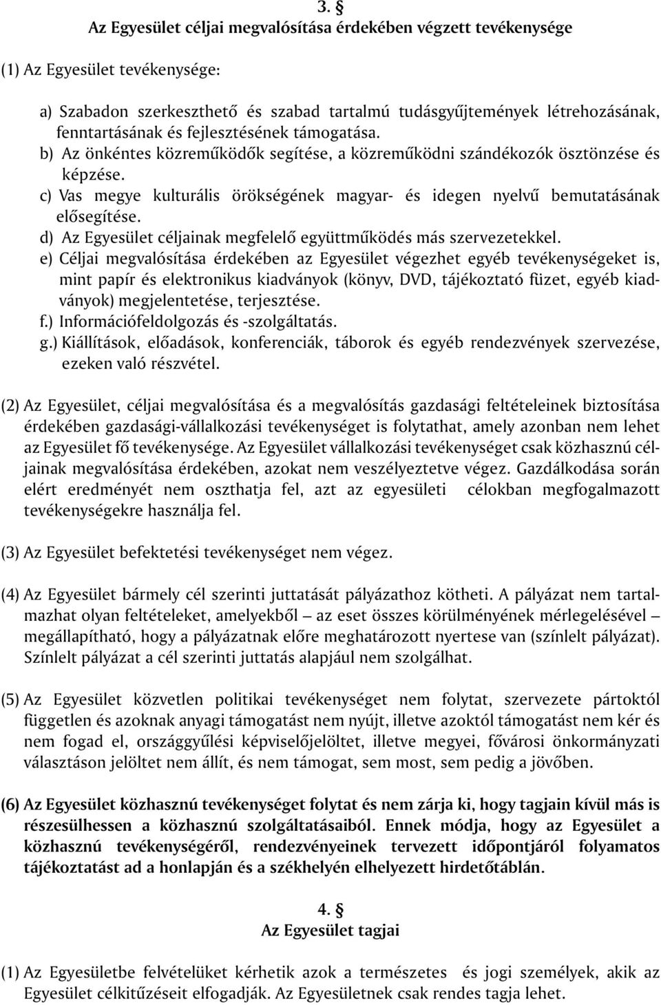 c) Vas megye kulturális örökségének magyar- és idegen nyelvû bemutatásának elõsegítése. d) Az Egyesület céljainak megfelelõ együttmûködés más szervezetekkel.