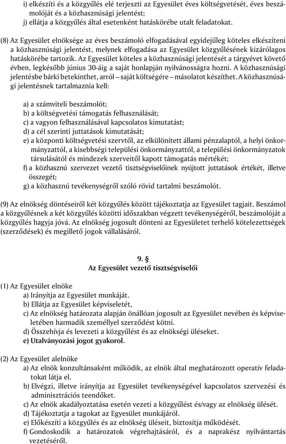 Az Egyesület köteles a közhasznúsági jelentését a tárgyévet követõ évben, legkésõbb június 30-áig a saját honlapján nyilvánosságra hozni.