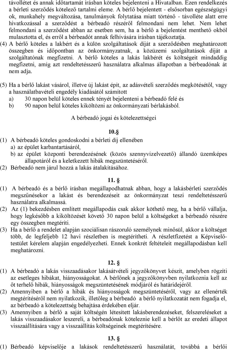 lehet. Nem lehet felmondani a szerződést abban az esetben sem, ha a bérlő a bejelentést menthető okból mulasztotta el, és erről a bérbeadót annak felhívására írásban tájékoztatja.