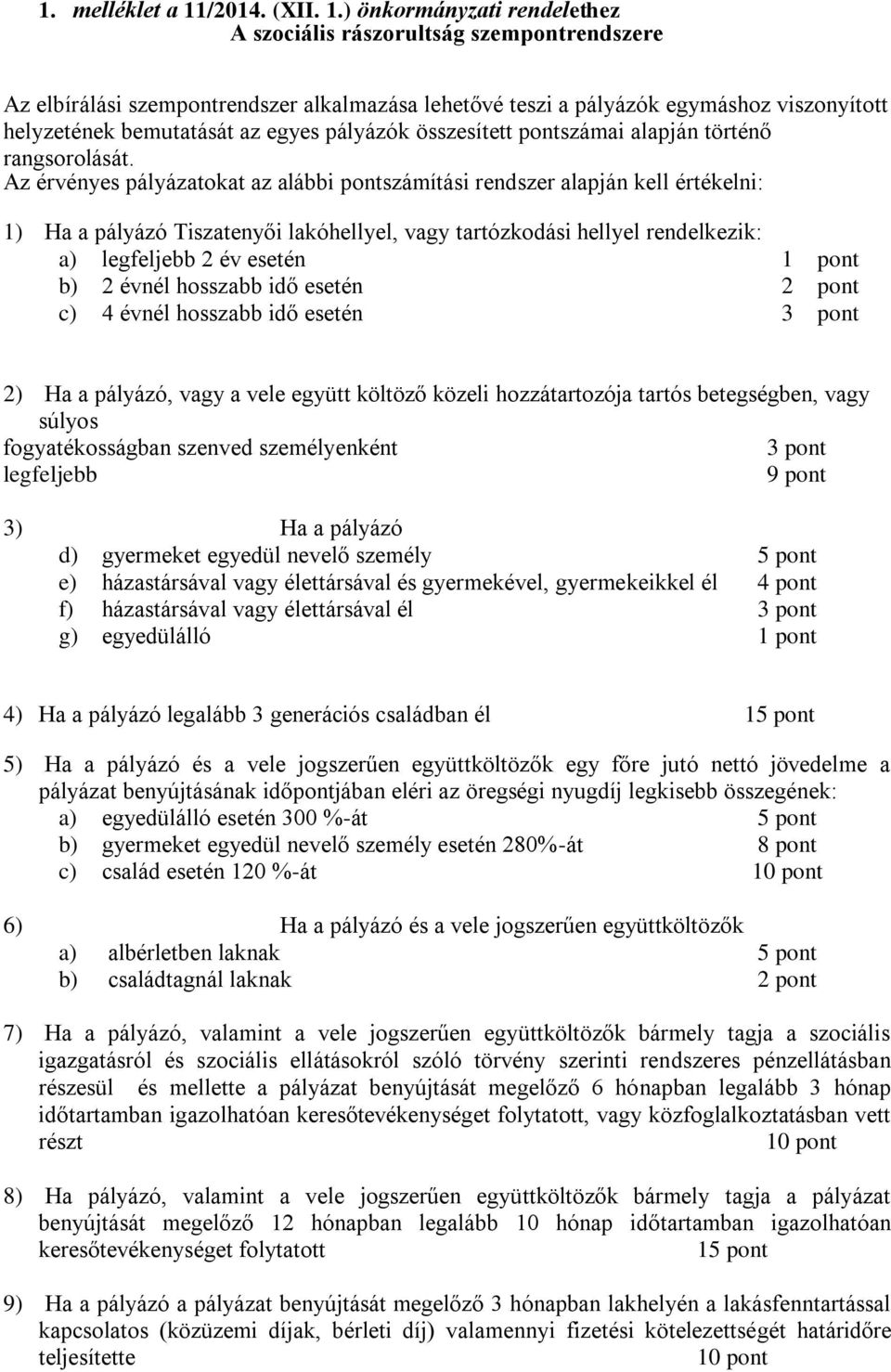 ) önkormányzati rendelethez A szociális rászorultság szempontrendszere Az elbírálási szempontrendszer alkalmazása lehetővé teszi a pályázók egymáshoz viszonyított helyzetének bemutatását az egyes