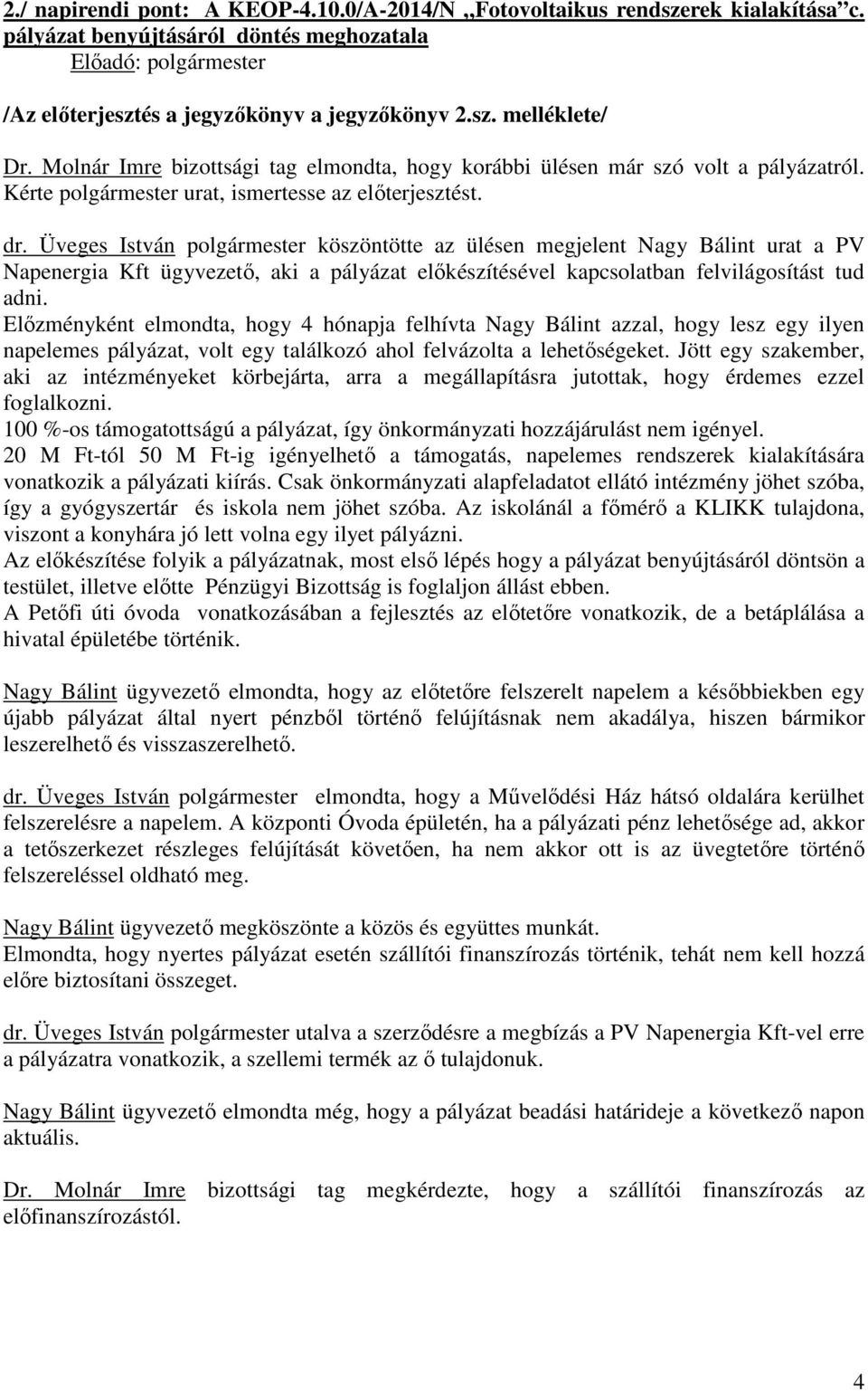 Üveges István polgármester köszöntötte az ülésen megjelent Nagy Bálint urat a PV Napenergia Kft ügyvezető, aki a pályázat előkészítésével kapcsolatban felvilágosítást tud adni.