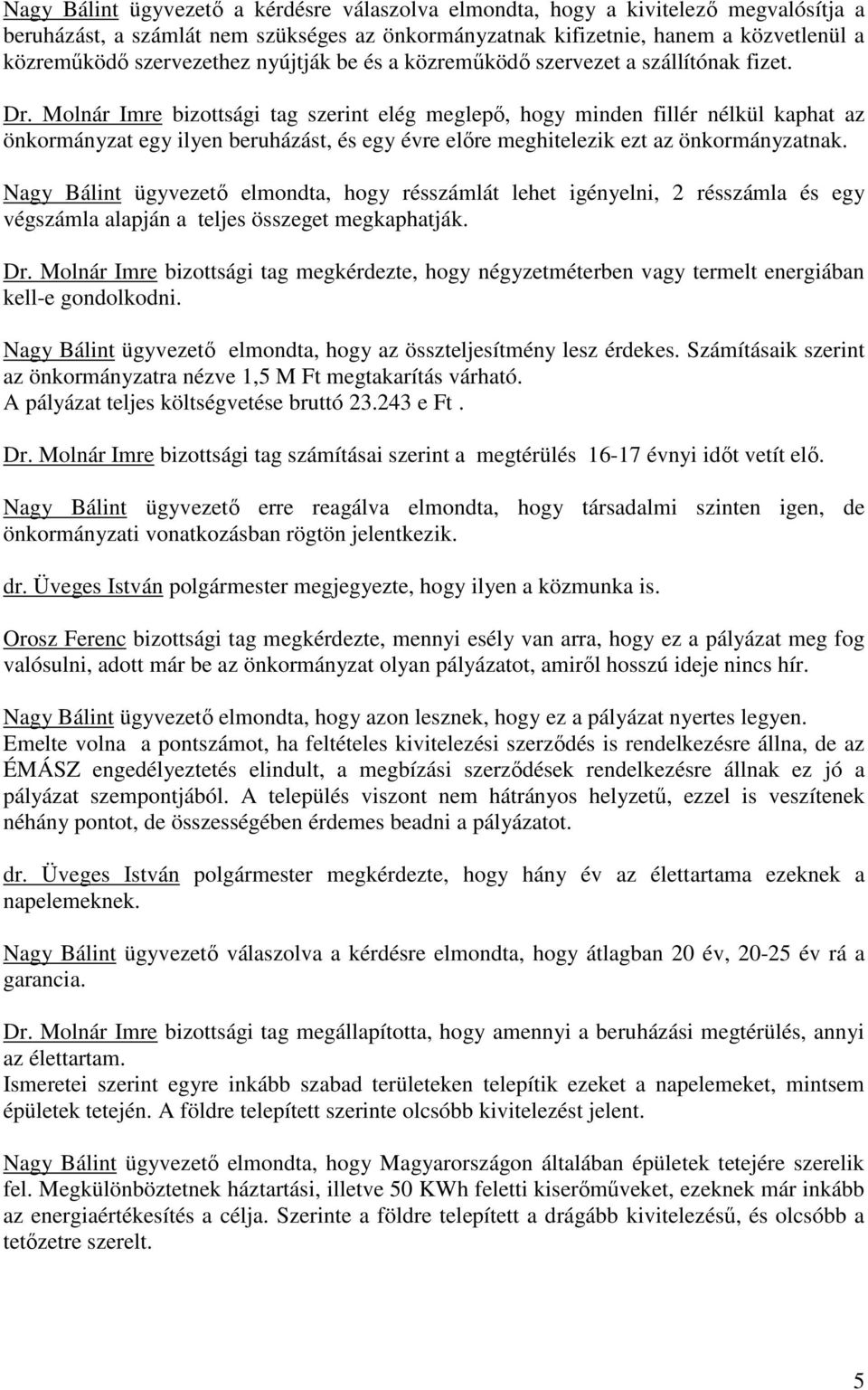 Molnár Imre bizottsági tag szerint elég meglepő, hogy minden fillér nélkül kaphat az önkormányzat egy ilyen beruházást, és egy évre előre meghitelezik ezt az önkormányzatnak.