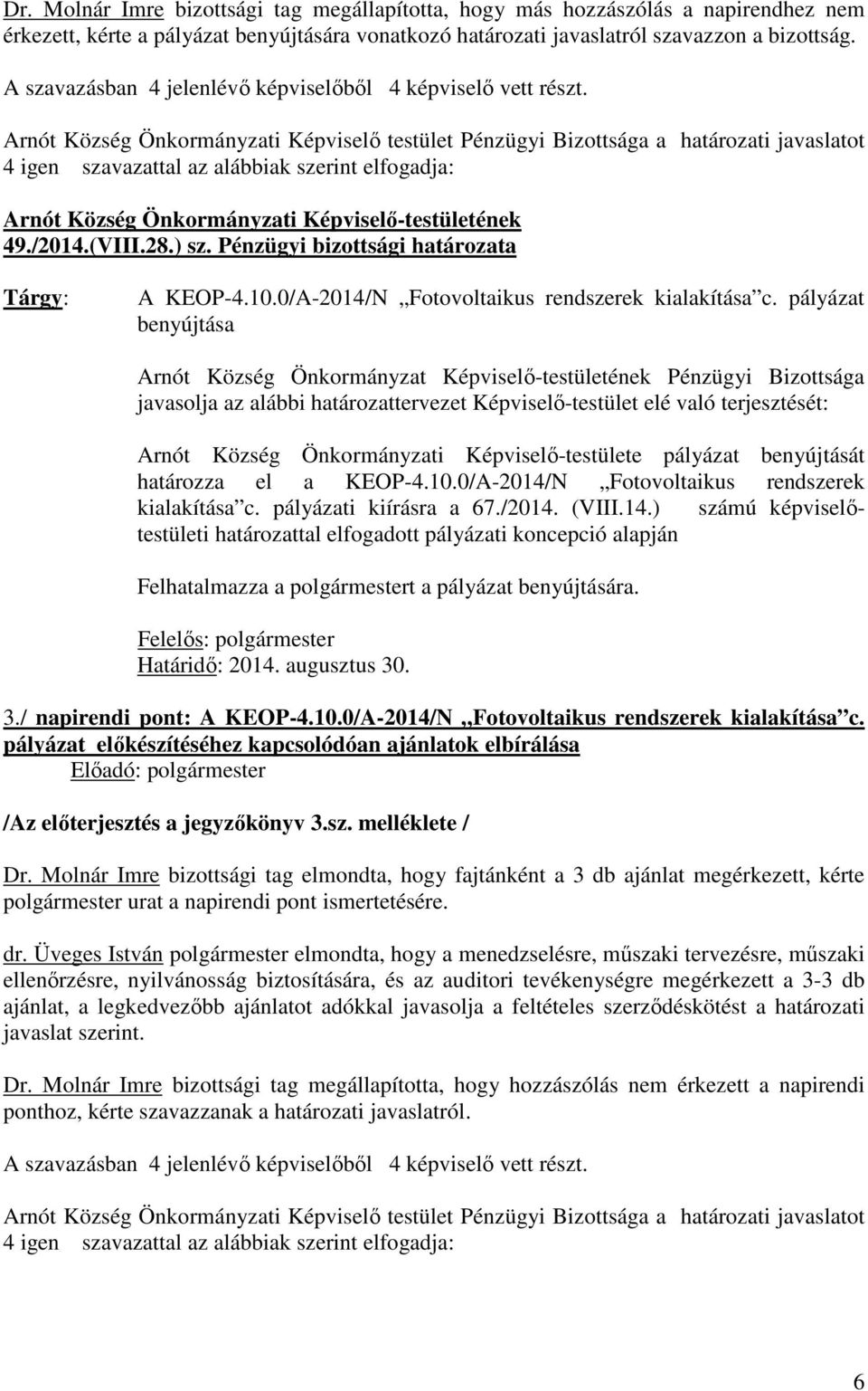 Arnót Község Önkormányzati Képviselő testület Pénzügyi Bizottsága a határozati javaslatot 4 igen szavazattal az alábbiak szerint elfogadja: Arnót Község Önkormányzati Képviselő-testületének 49./2014.