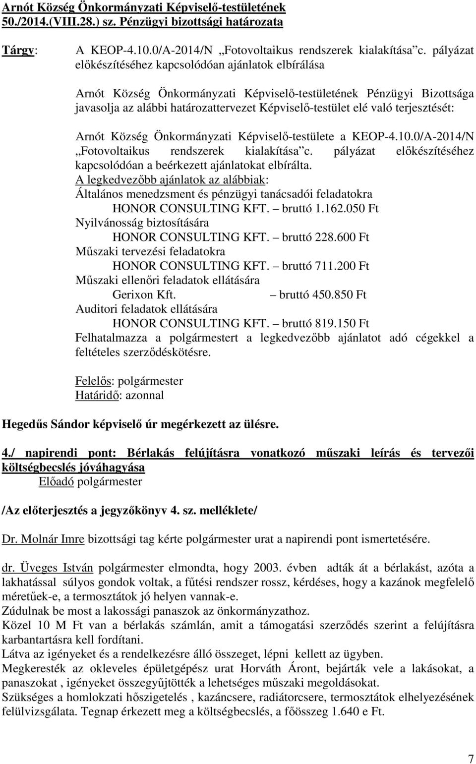terjesztését: Arnót Község Önkormányzati Képviselő-testülete a KEOP-4.10.0/A-2014/N Fotovoltaikus rendszerek kialakítása c. pályázat előkészítéséhez kapcsolódóan a beérkezett ajánlatokat elbírálta.