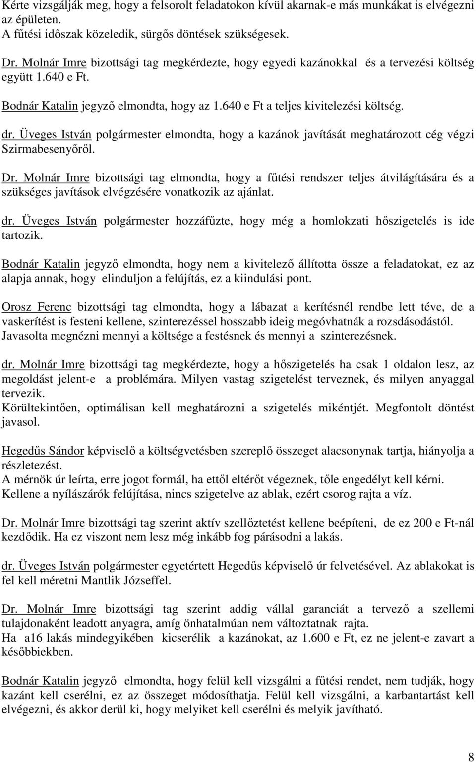 Üveges István polgármester elmondta, hogy a kazánok javítását meghatározott cég végzi Szirmabesenyőről. Dr.