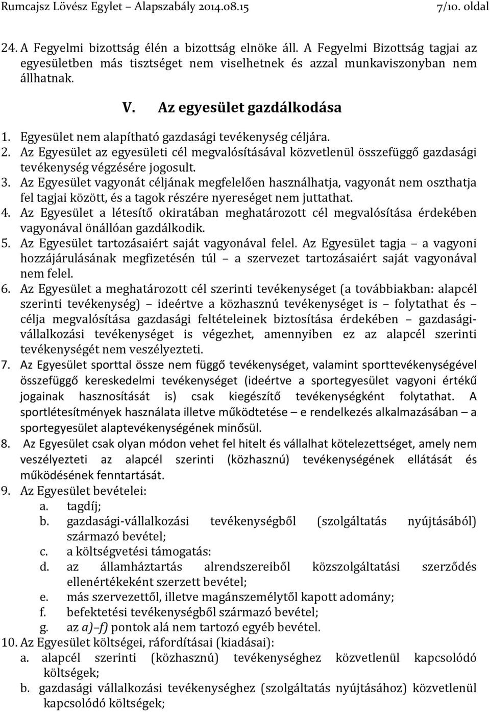 3. Az Egyesület vagyonát céljának megfelelően használhatja, vagyonát nem oszthatja fel tagjai között, és a tagok részére nyereséget nem juttathat. 4.