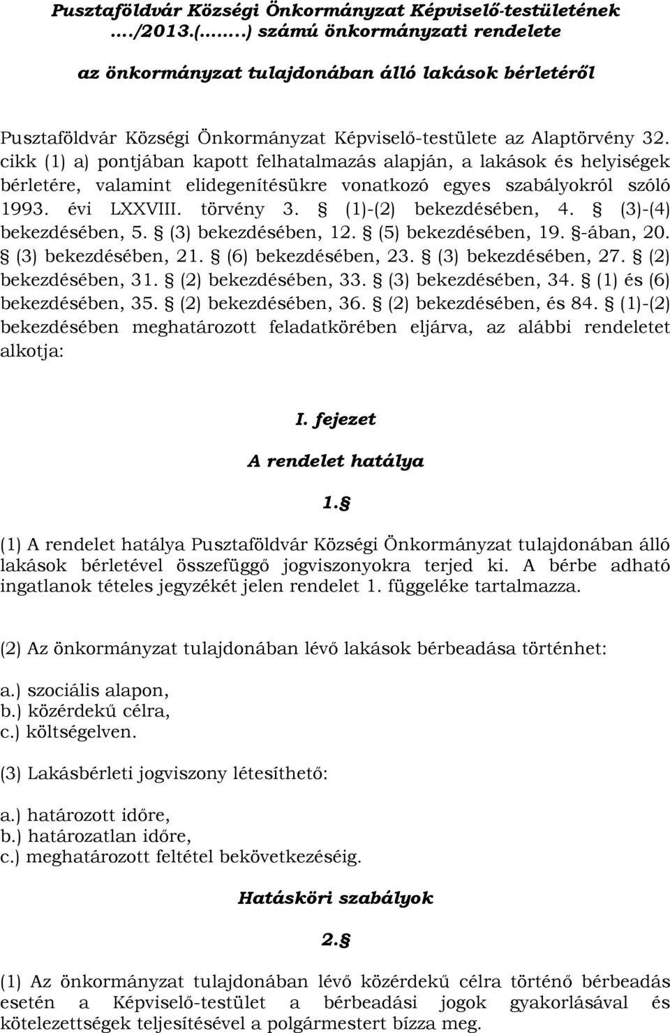 cikk (1) a) pontjában kapott felhatalmazás alapján, a lakások és helyiségek bérletére, valamint elidegenítésükre vonatkozó egyes szabályokról szóló 1993. évi LXXVIII. törvény 3.