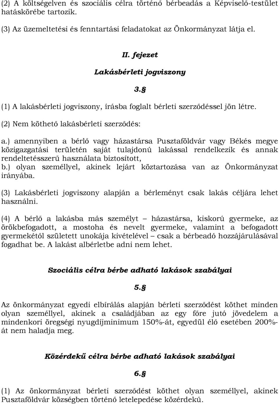 ) amennyiben a bérlő vagy házastársa Pusztaföldvár vagy Békés megye közigazgatási területén saját tulajdonú lakással rendelkezik és annak rendeltetésszerű használata biztosított, b.