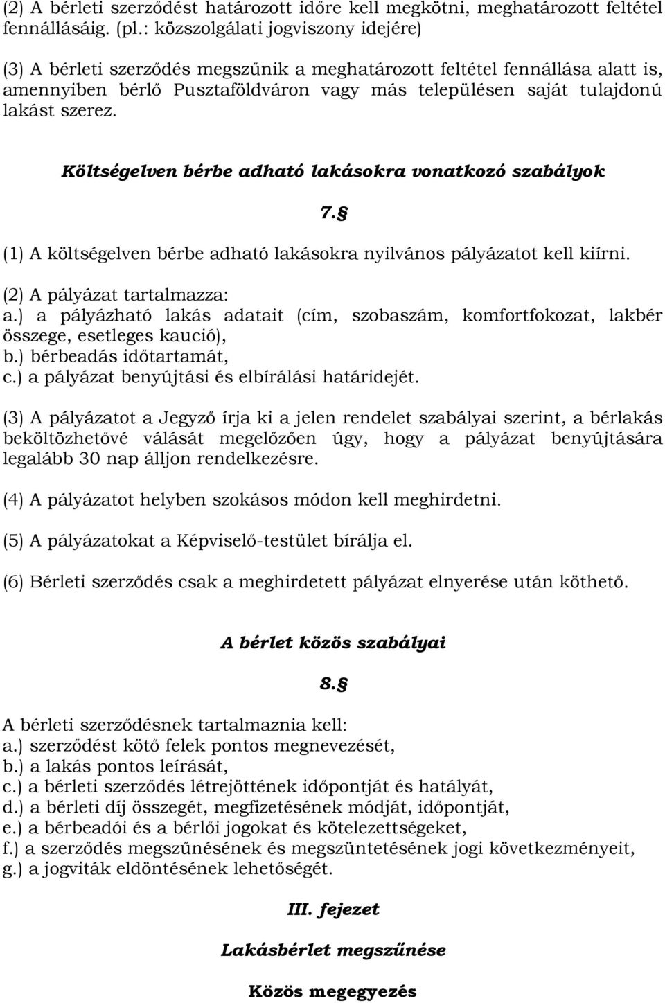 Költségelven bérbe adható lakásokra vonatkozó szabályok (1) A költségelven bérbe adható lakásokra nyilvános pályázatot kell kiírni. 7. (2) A pályázat tartalmazza: a.