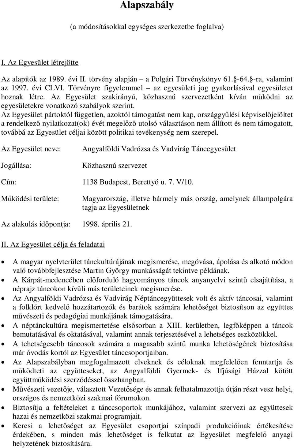 Az Egyesület pártoktól független, azoktól támogatást nem kap, országgyűlési képviselőjelöltet a rendelkező nyilatkozat(ok) évét megelőző utolsó választáson nem állított és nem támogatott, továbbá az