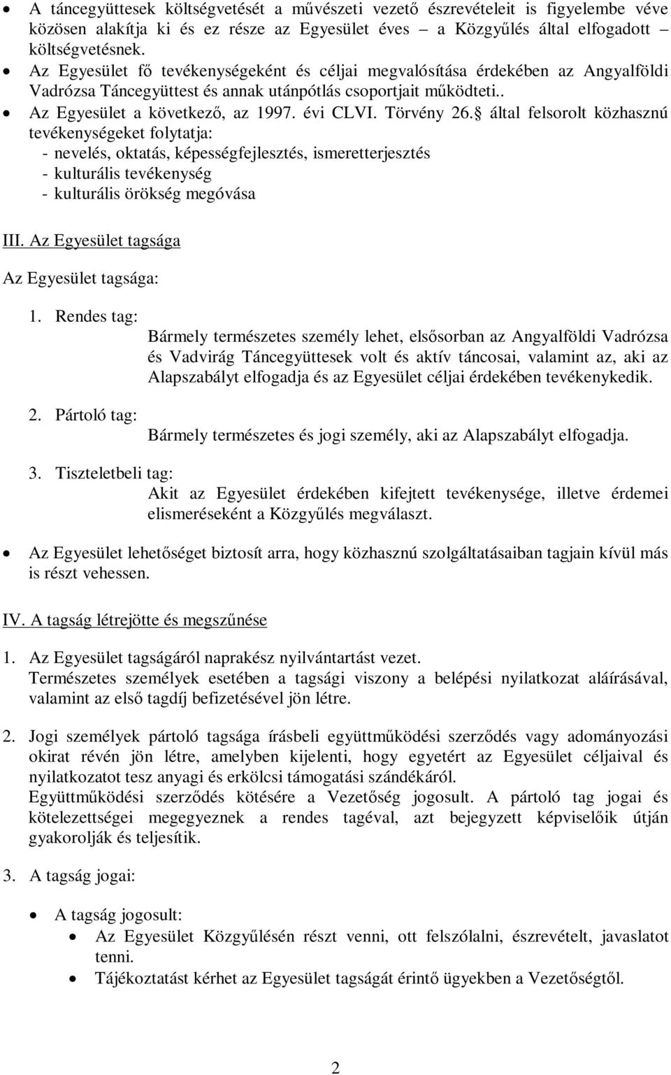 Törvény 26. által felsorolt közhasznú tevékenységeket folytatja: - nevelés, oktatás, képességfejlesztés, ismeretterjesztés - kulturális tevékenység - kulturális örökség megóvása III.