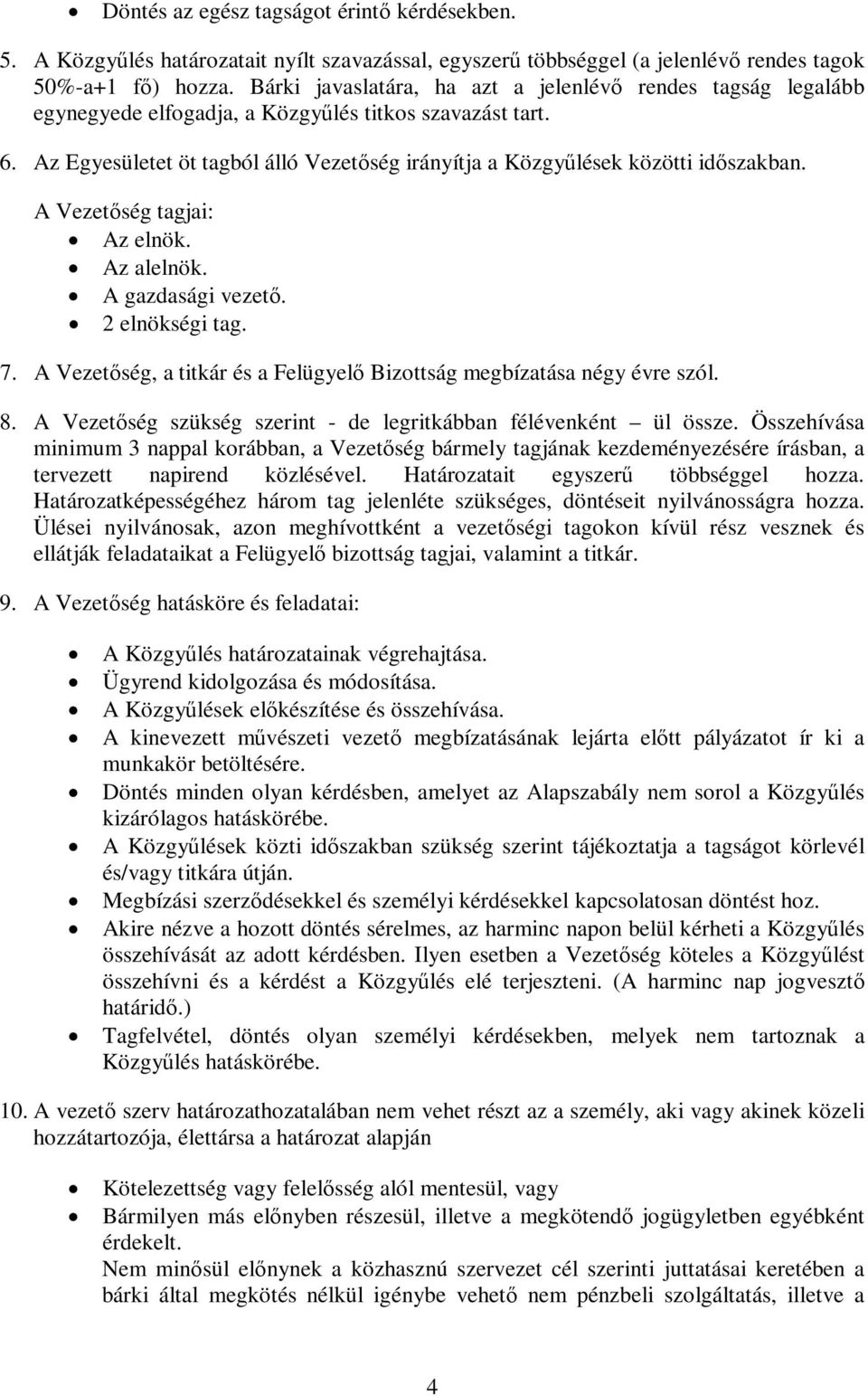 Az Egyesületet öt tagból álló Vezetőség irányítja a Közgyűlések közötti időszakban. A Vezetőség tagjai: Az elnök. Az alelnök. A gazdasági vezető. 2 elnökségi tag. 7.