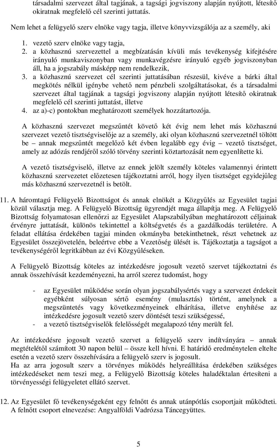 a közhasznú szervezettel a megbízatásán kívüli más tevékenység kifejtésére irányuló munkaviszonyban vagy munkavégzésre irányuló egyéb jogviszonyban áll, ha a jogszabály másképp nem rendelkezik, 3.