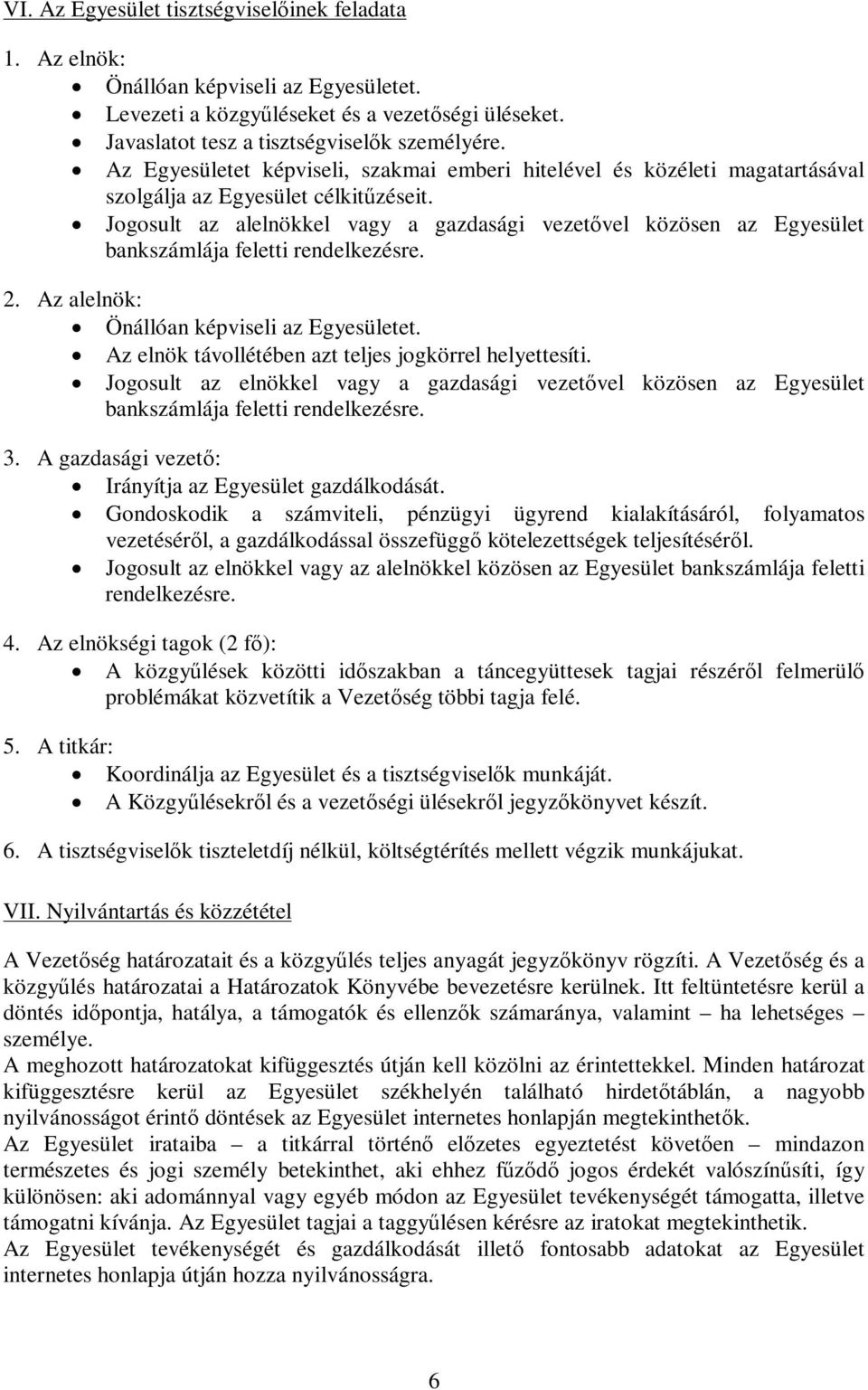 Jogosult az alelnökkel vagy a gazdasági vezetővel közösen az Egyesület bankszámlája feletti rendelkezésre. 2. Az alelnök: Önállóan képviseli az Egyesületet.