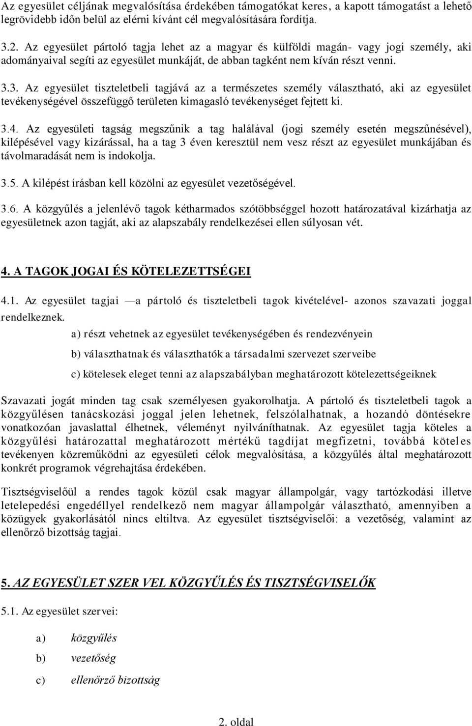 3. Az egyesület tiszteletbeli tagjává az a természetes személy választható, aki az egyesület tevékenységével összefüggő területen kimagasló tevékenységet fejtett ki. 3.4.