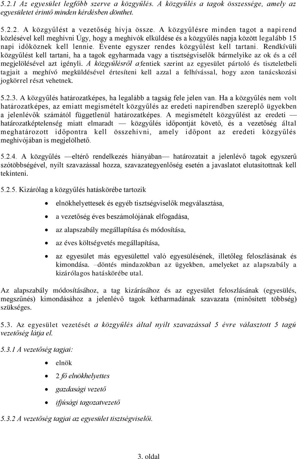 Évente egyszer rendes közgyűlést kell tartani. Rendkívüli közgyűlést kell tartani, ha a tagok egyharmada vagy a tisztségviselők bármelyike az ok és a cél megjelölésével azt igényli. A közgyűlésről a.