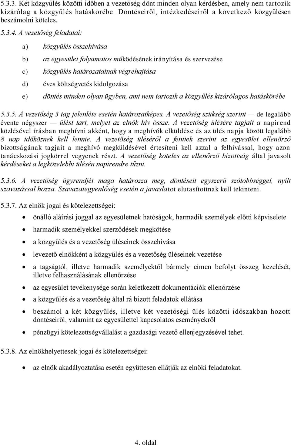 A vezetőség feladatai: a) közgyűlés összehívása b) az egyesület folyamatos működésének irányítása és szervezése c) közgyűlés határozatainak végrehajtása d) éves költségvetés kidolgozása e) döntés