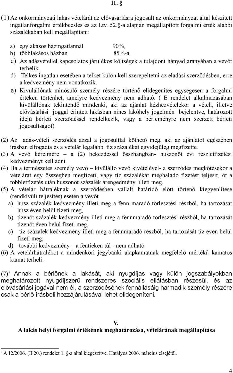 c) Az adásvétellel kapcsolatos járulékos költségek a tulajdoni hányad arányában a vevőt terhelik.