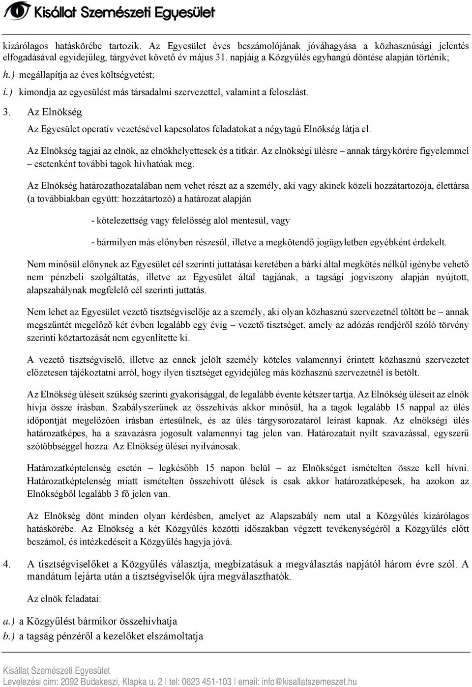 Az Elnökség Az Egyesület operatív vezetésével kapcsolatos feladatokat a négytagú Elnökség látja el. Az Elnökség tagjai az elnök, az elnökhelyettesek és a titkár.