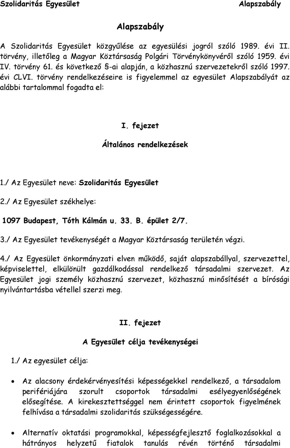 fejezet Általános rendelkezések 1./ Az Egyesület neve: Szolidaritás Egyesület 2./ Az Egyesület székhelye: 1097 Budapest, Tóth Kálmán u. 33