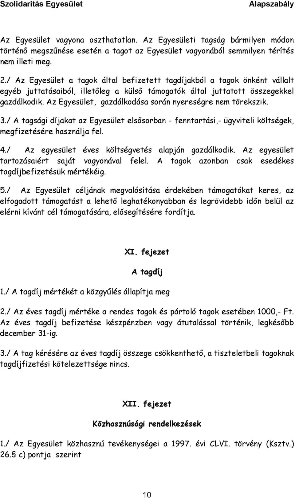 Az Egyesület, gazdálkodása során nyereségre nem törekszik. 3./ A tagsági díjakat az Egyesület elsősorban - fenntartási,- ügyviteli költségek, megfizetésére használja fel. 4.