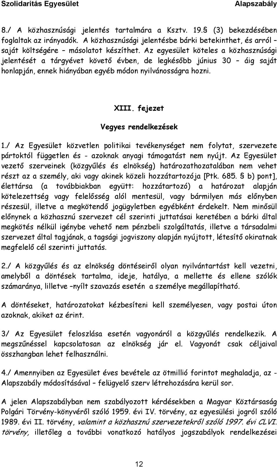 fejezet Vegyes rendelkezések 1./ Az Egyesület közvetlen politikai tevékenységet nem folytat, szervezete pártoktól független és - azoknak anyagi támogatást nem nyújt.