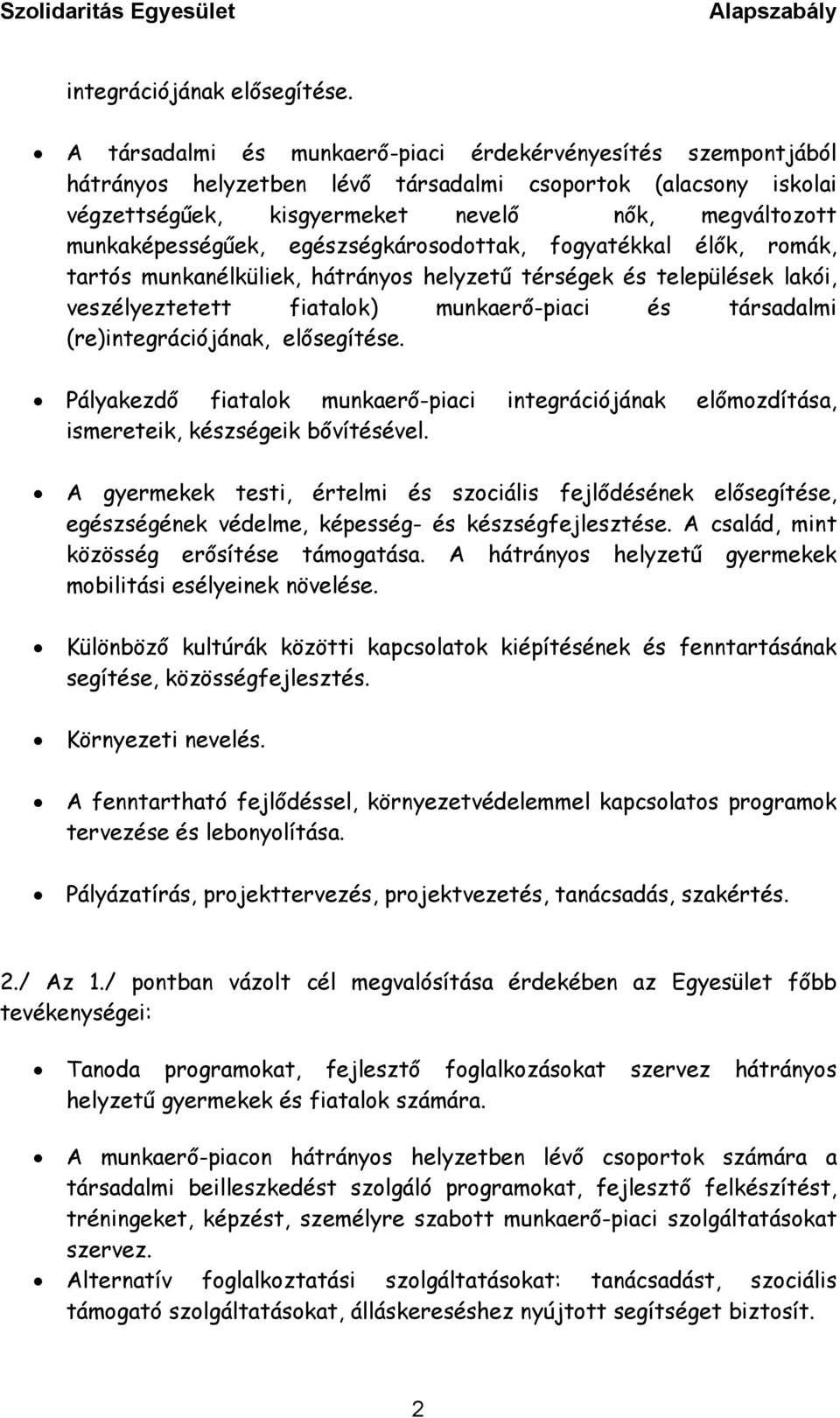 egészségkárosodottak, fogyatékkal élők, romák, tartós munkanélküliek, hátrányos helyzetű térségek és települések lakói, veszélyeztetett fiatalok) munkaerő-piaci és társadalmi (re)integrációjának,