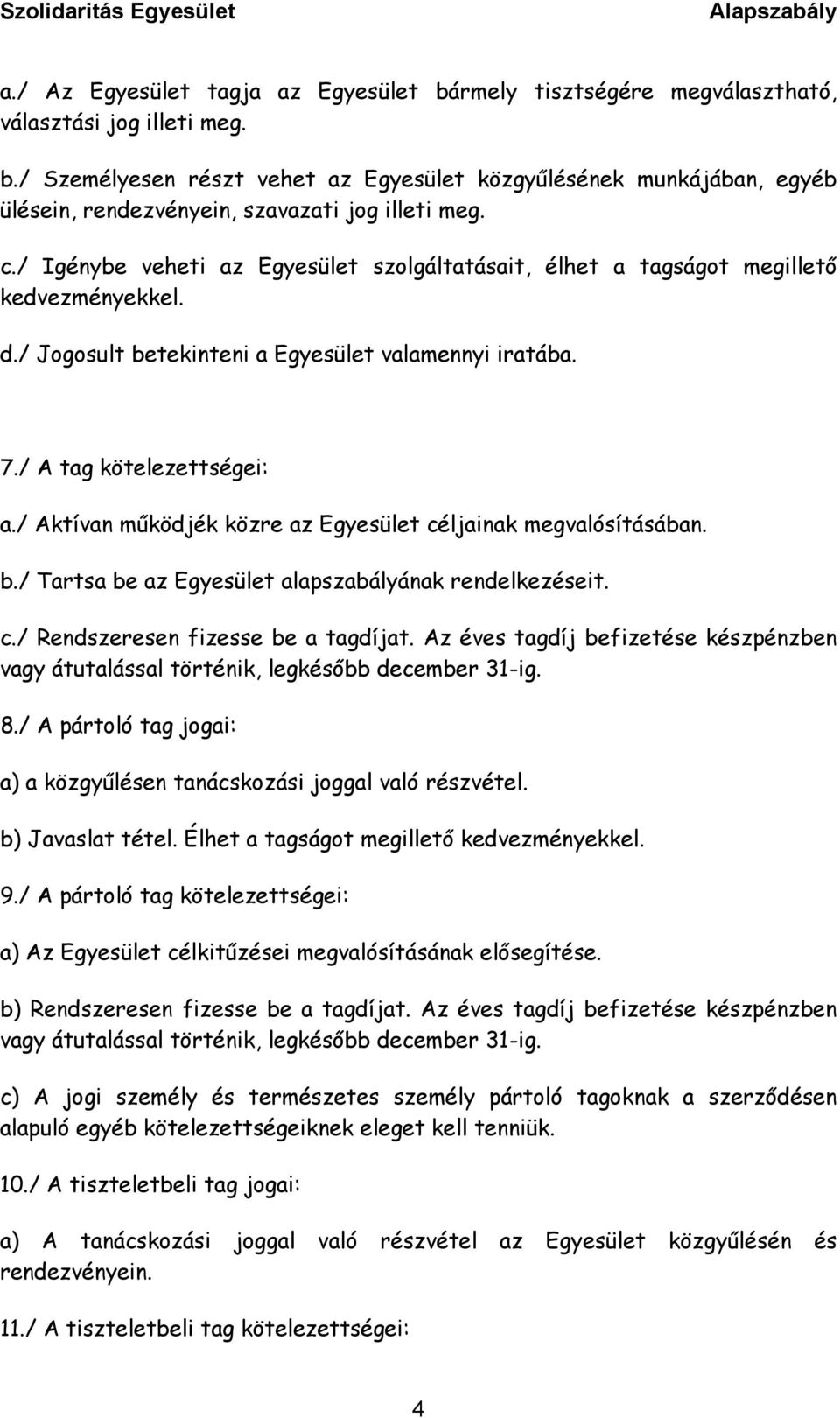 / Aktívan működjék közre az Egyesület céljainak megvalósításában. b./ Tartsa be az Egyesület alapszabályának rendelkezéseit. c./ Rendszeresen fizesse be a tagdíjat.