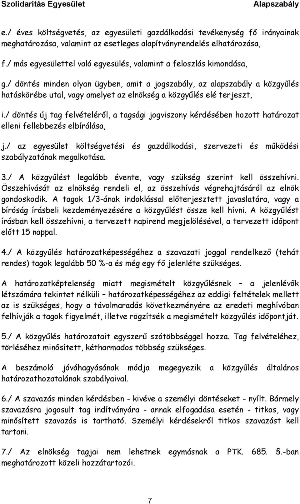 / döntés minden olyan ügyben, amit a jogszabály, az alapszabály a közgyűlés hatáskörébe utal, vagy amelyet az elnökség a közgyűlés elé terjeszt, i.