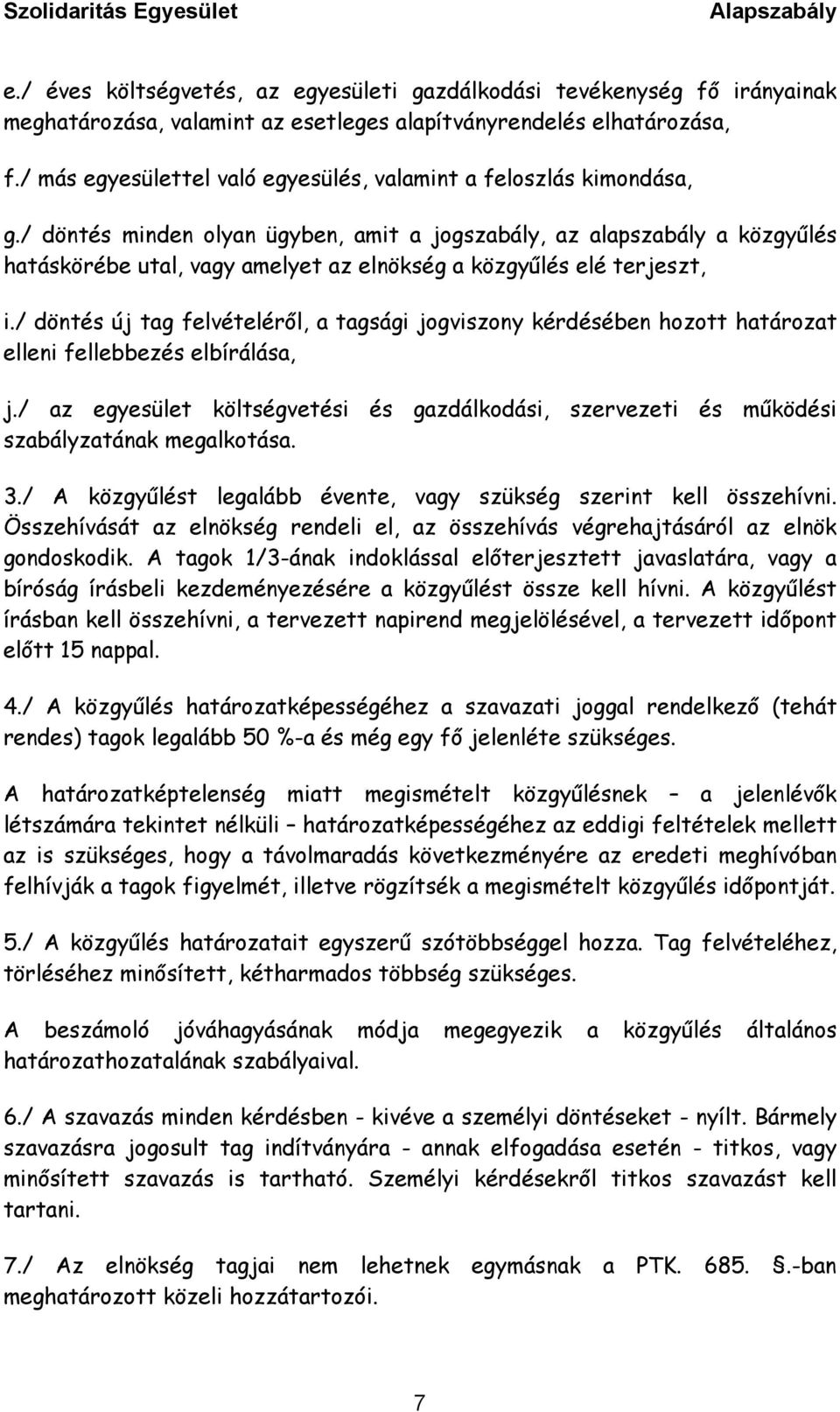 / döntés minden olyan ügyben, amit a jogszabály, az alapszabály a közgyűlés hatáskörébe utal, vagy amelyet az elnökség a közgyűlés elé terjeszt, i.