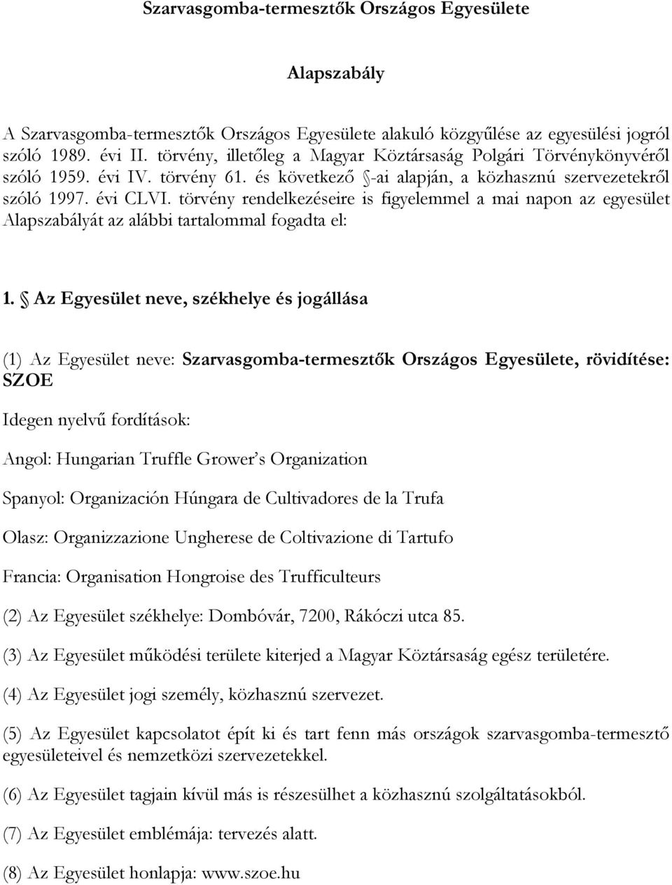 törvény rendelkezéseire is figyelemmel a mai napon az egyesület Alapszabályát az alábbi tartalommal fogadta el: 1.