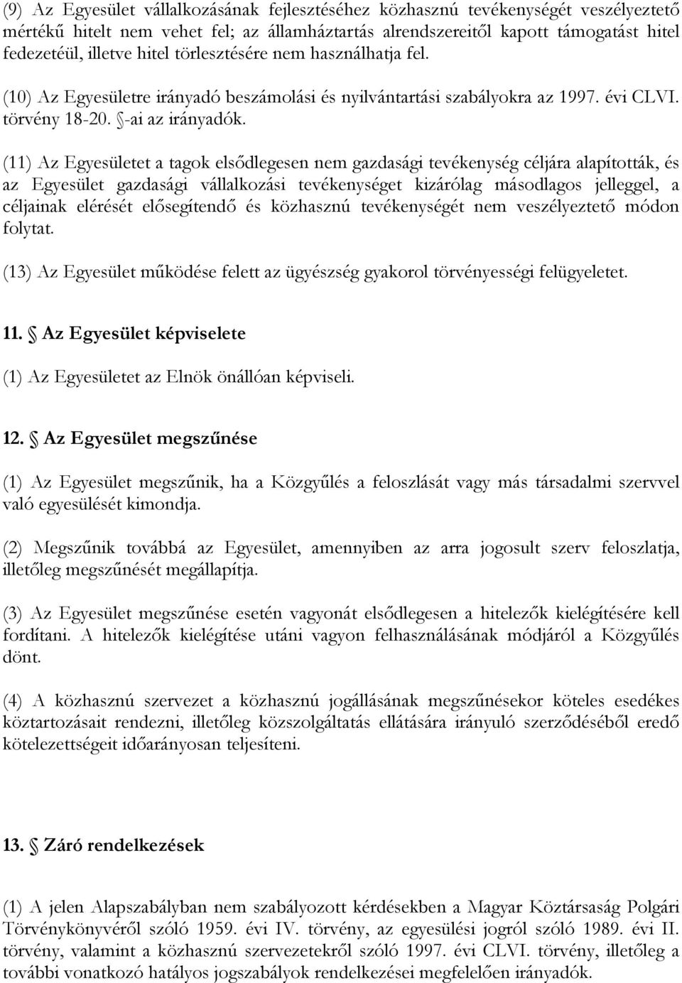 (11) Az Egyesületet a tagok elsıdlegesen nem gazdasági tevékenység céljára alapították, és az Egyesület gazdasági vállalkozási tevékenységet kizárólag másodlagos jelleggel, a céljainak elérését