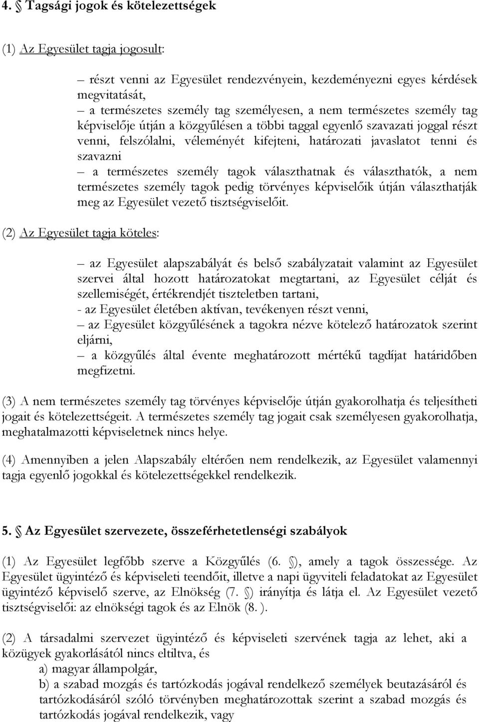 személy tagok választhatnak és választhatók, a nem természetes személy tagok pedig törvényes képviselıik útján választhatják meg az Egyesület vezetı tisztségviselıit.