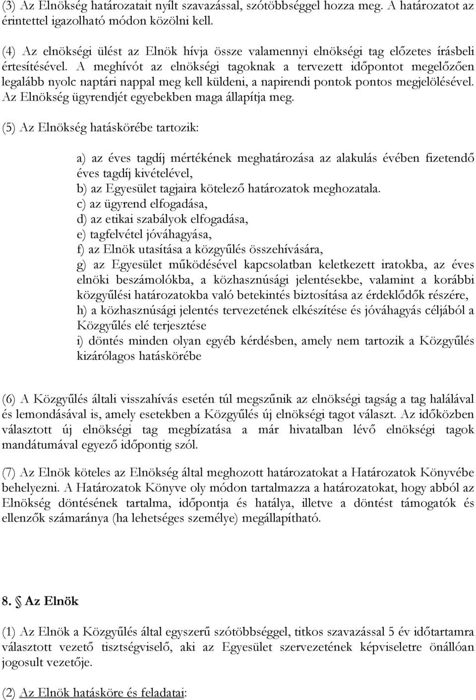 A meghívót az elnökségi tagoknak a tervezett idıpontot megelızıen legalább nyolc naptári nappal meg kell küldeni, a napirendi pontok pontos megjelölésével.