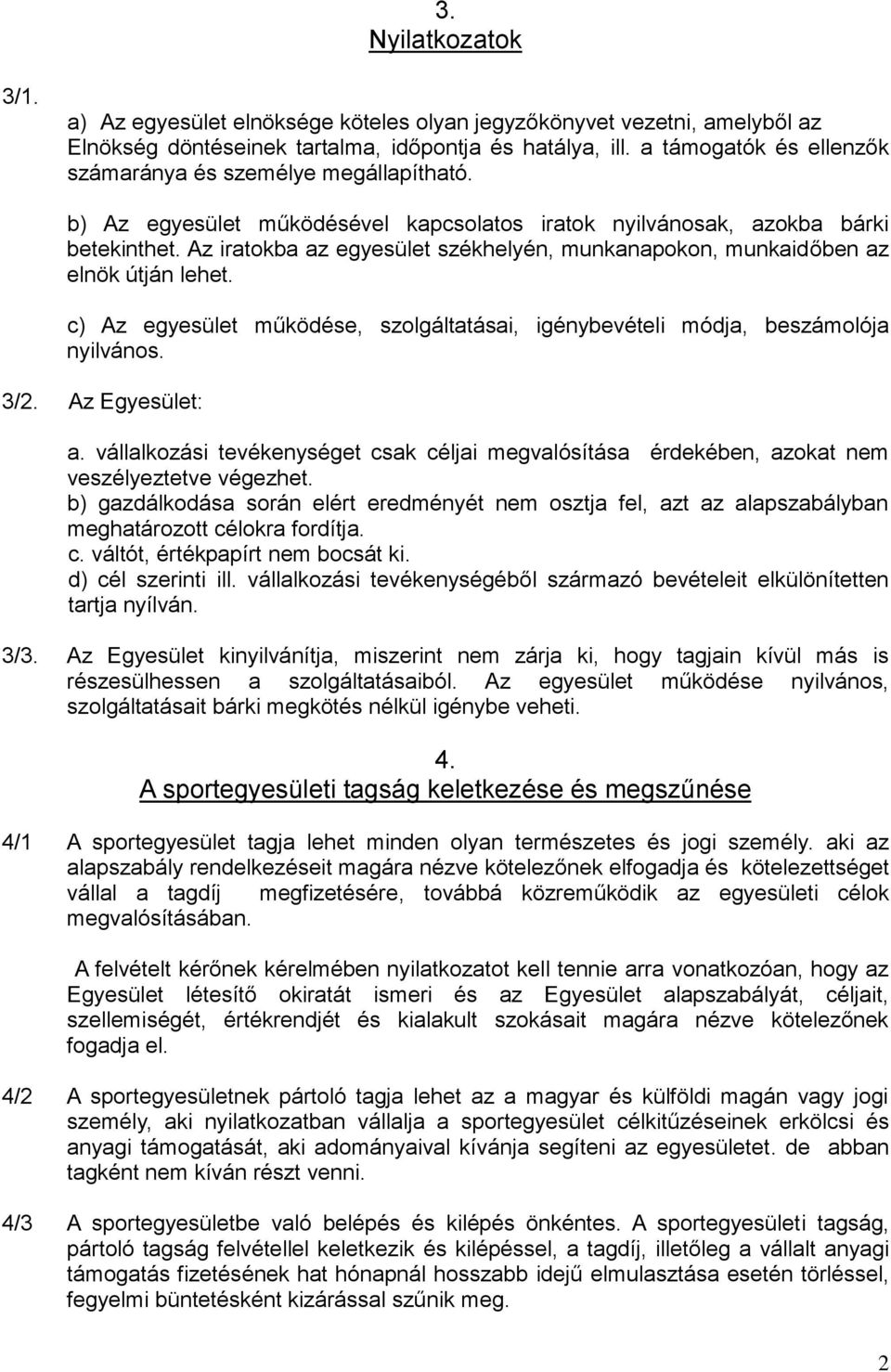 Az iratokba az egyesület székhelyén, munkanapokon, munkaidőben az elnök útján lehet. c) Az egyesület működése, szolgáltatásai, igénybevételi módja, beszámolója nyilvános. 3/2. Az Egyesület: a.