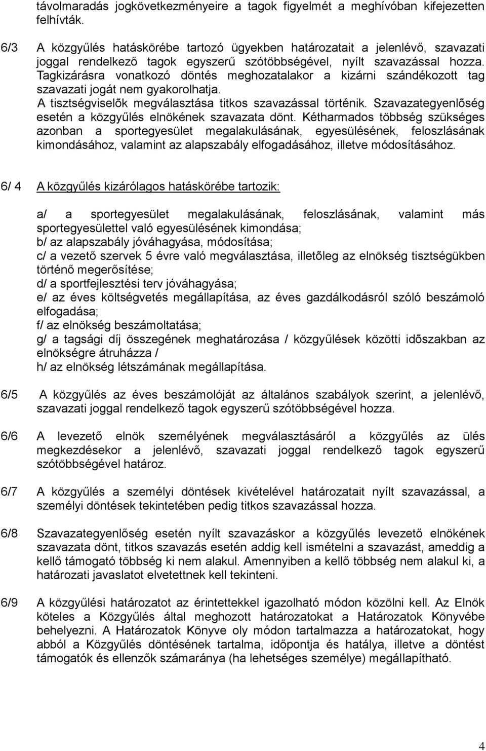 Tagkizárásra vonatkozó döntés meghozatalakor a kizárni szándékozott tag szavazati jogát nem gyakorolhatja. A tisztségviselõk megválasztása titkos szavazással történik.