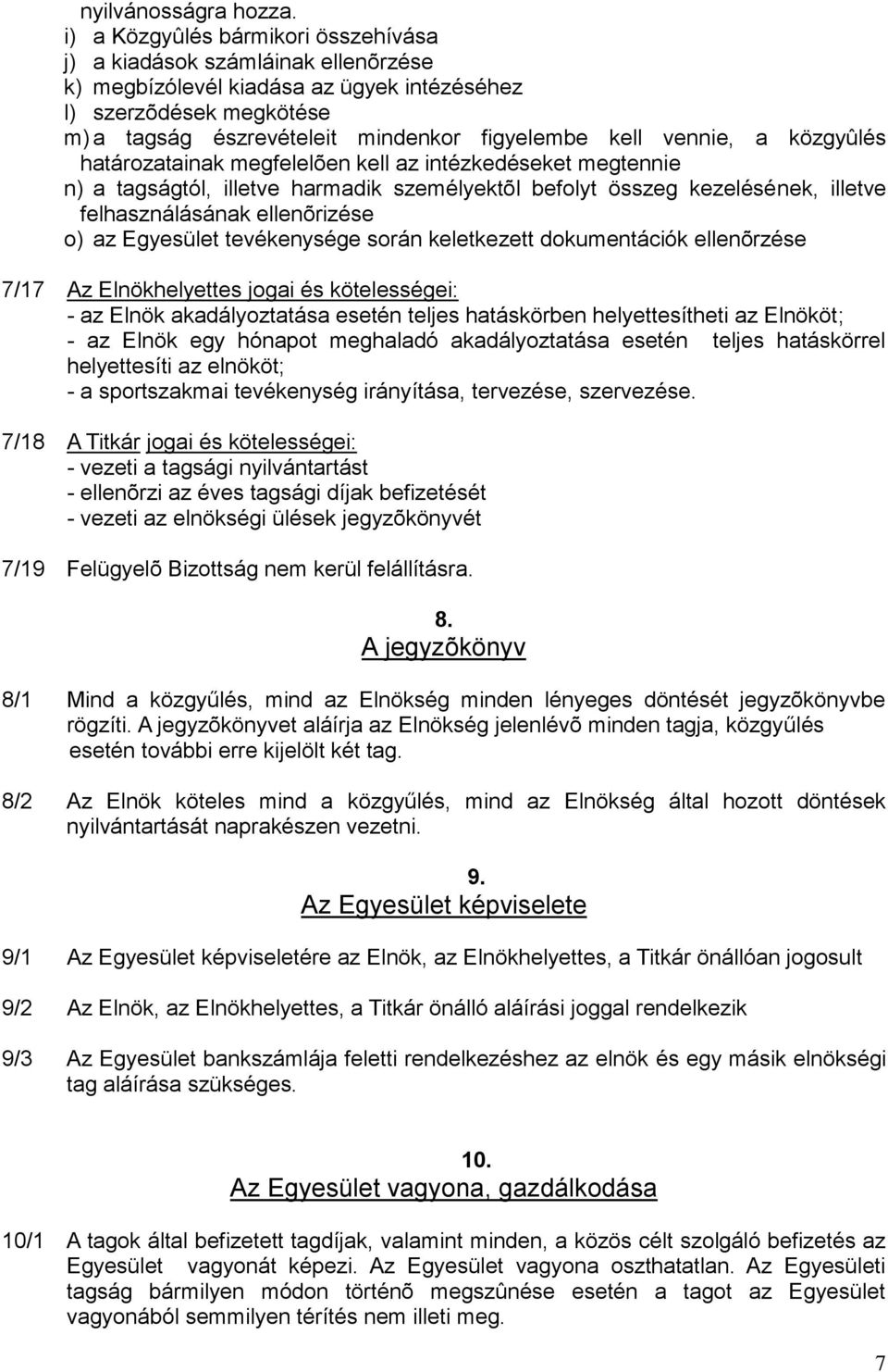 vennie, a közgyûlés határozatainak megfelelõen kell az intézkedéseket megtennie n) a tagságtól, illetve harmadik személyektõl befolyt összeg kezelésének, illetve felhasználásának ellenõrizése o) az