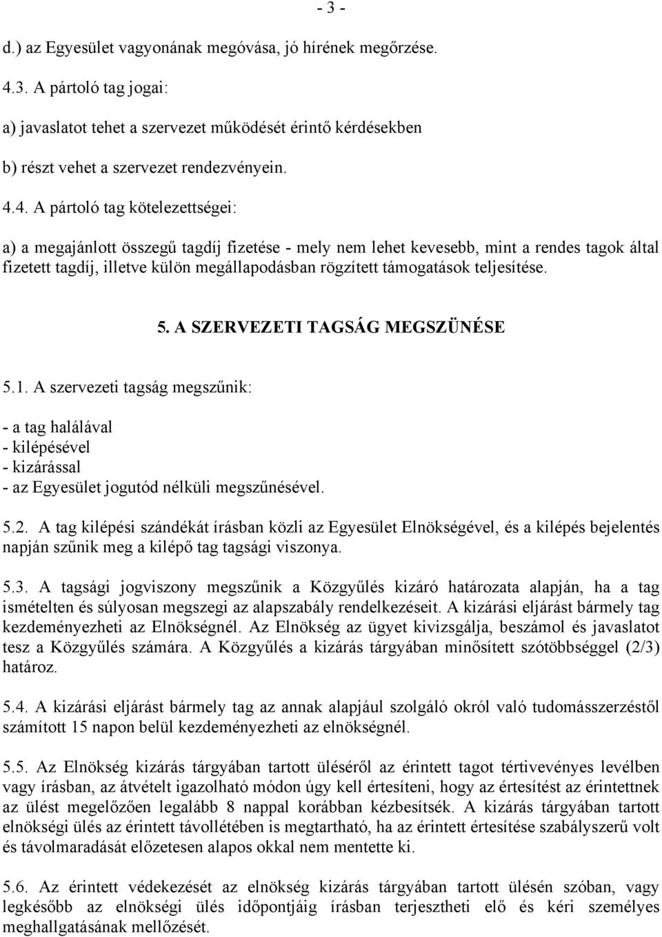 4. A pártoló tag kötelezettségei: a) a megajánlott összegű tagdíj fizetése - mely nem lehet kevesebb, mint a rendes tagok által fizetett tagdíj, illetve külön megállapodásban rögzített támogatások