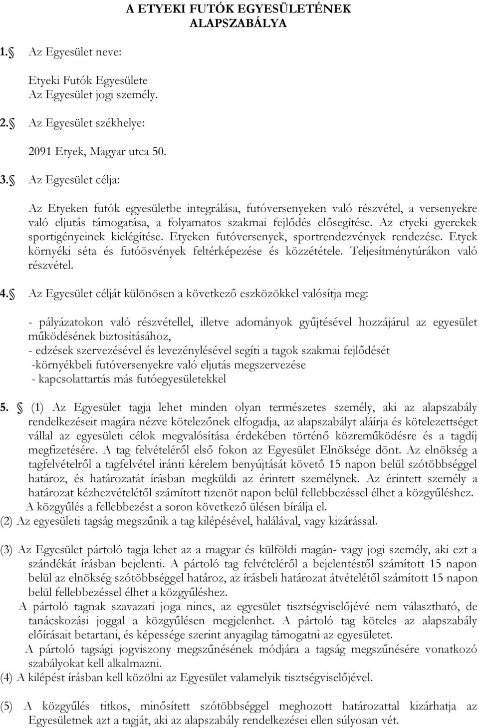 Az etyeki gyerekek sportigényeinek kielégítése. Etyeken futóversenyek, sportrendezvények rendezése. Etyek környéki séta és futóösvények feltérképezése és közzététele.