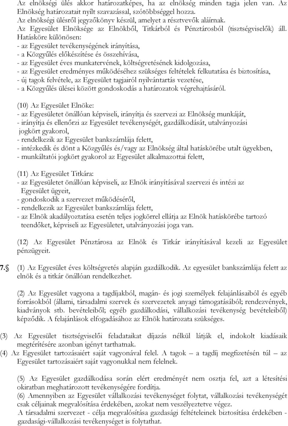 Hatásköre különösen: - az Egyesület tevékenységének irányítása, - a Közgyűlés előkészítése és összehívása, - az Egyesület éves munkatervének, költségvetésének kidolgozása, - az Egyesület eredményes