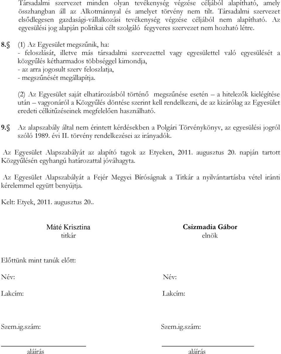 (1) Az Egyesület megszűnik, ha: - feloszlását, illetve más társadalmi szervezettel vagy egyesülettel való egyesülését a közgyűlés kétharmados többséggel kimondja, - az arra jogosult szerv