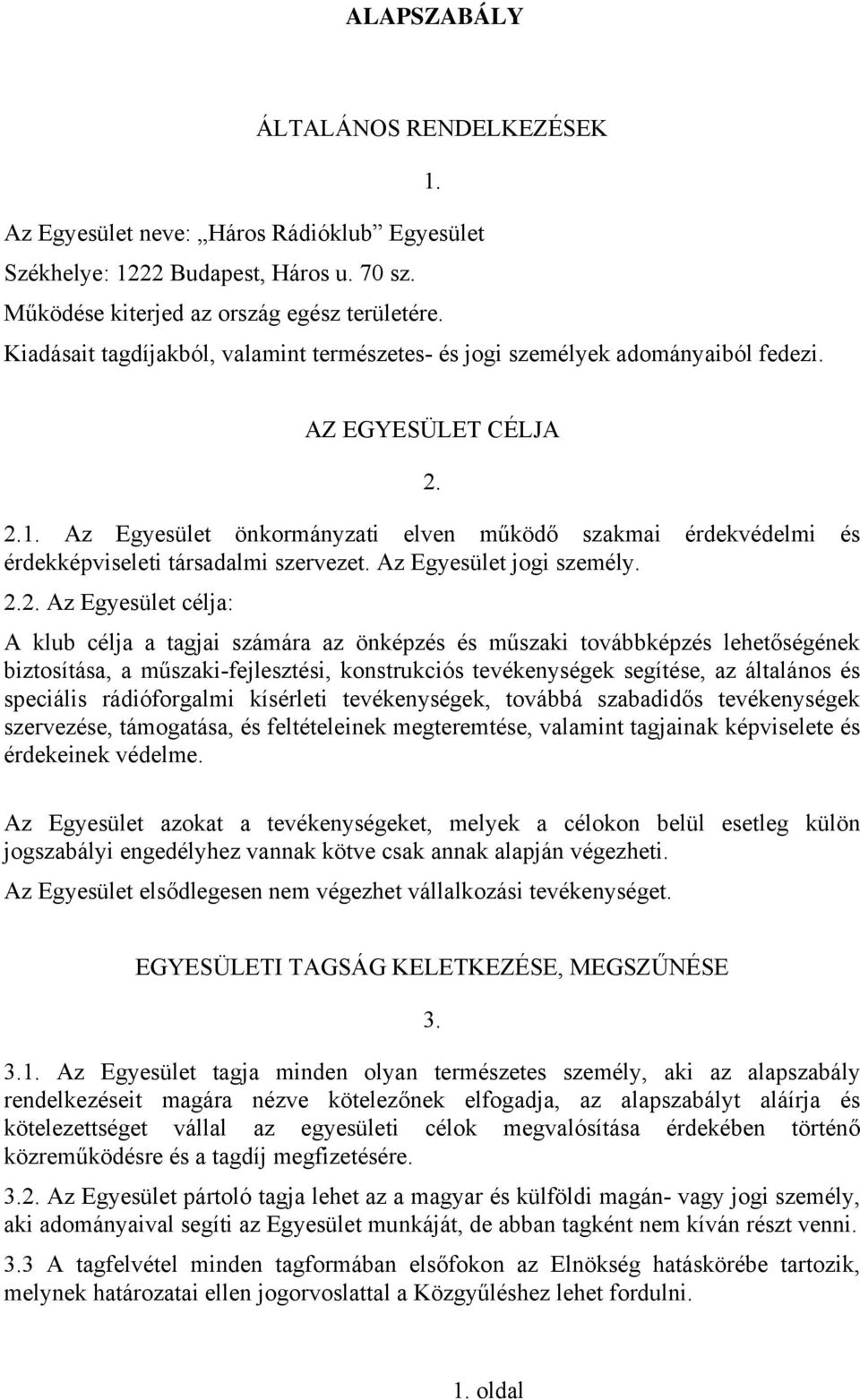 Az Egyesület önkormányzati elven működő szakmai érdekvédelmi és érdekképviseleti társadalmi szervezet. Az Egyesület jogi személy. 2.