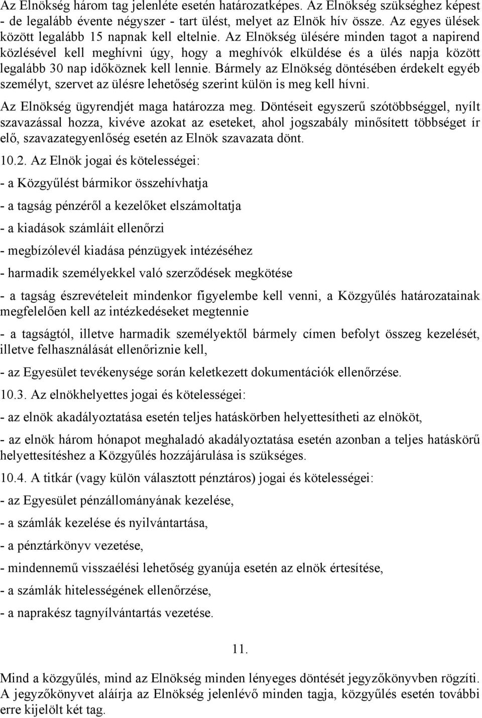 Az Elnökség ülésére minden tagot a napirend közlésével kell meghívni úgy, hogy a meghívók elküldése és a ülés napja között legalább 30 nap időköznek kell lennie.