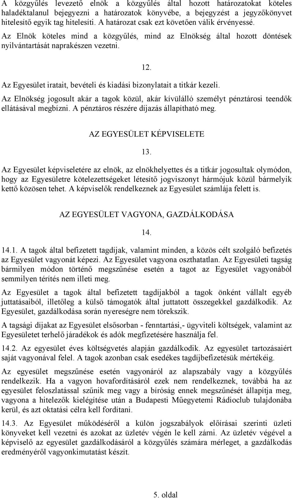 Az Egyesület iratait, bevételi és kiadási bizonylatait a titkár kezeli. Az Elnökség jogosult akár a tagok közül, akár kívülálló személyt pénztárosi teendők ellátásával megbízni.